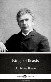 Ambrose Bierce — Kings of Beasts by Ambrose Bierce (Illustrated)