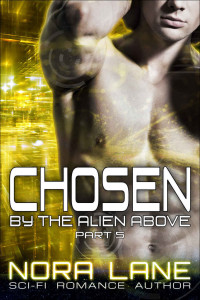 Lane Nora — Chosen by the Alien Above Part 5: A Sci-Fi Alien Romance Serial