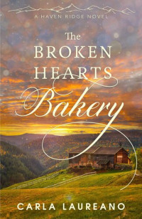 Carla Laureano — The Broken Hearts Bakery: A Clean Small Town Contemporary Romance