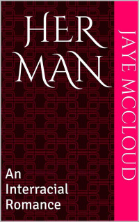 McCloud Jaye — Her Man: An Interracial Romance