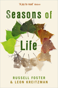 Foster, Russell G — Seasons of Life: The Biological Rhythms That Enable Living Things to Thrive and Survive