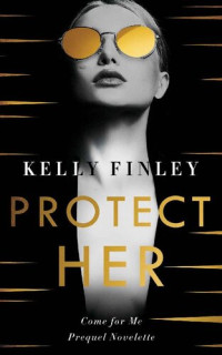 Kelly Finley — Protect Her: Prequel Novelette (Come for Me)