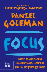 Daniel Goleman — Focus: Come mantenersi concentrati nell’era della distrazione