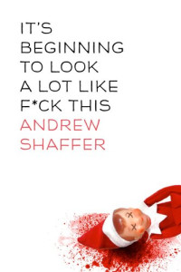 Andrew Shaffer — It's Beginning to Look a Lot Like F*ck This: A Humorous Holiday Anthology