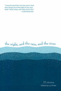 Liz Prato — The Night, and the Rain, and the River: 22 Stories
