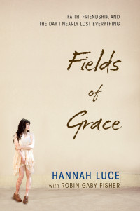 Luce Hannah — Fields of Grace: Faith, Friendship, and the Day I Nearly Lost Everything