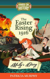 Murphy Patricia — The Easter Rising 1916: Molly's Diary (Hands-on History)