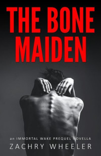 Zachry Wheeler — The Bone Maiden: an Immortal Wake Prequel Novella