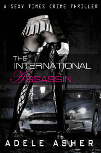 Asher Adele — The International Assassin: A Sexy Times Crime Thriller