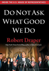 Draper Robert — Do Not Ask What Good We Do: Inside the U.S. House of Representatives