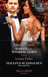 Amanda Cinelli, Louise Fuller — Stolen In Her Wedding Gown / Italian's Scandalous Marriage Plan