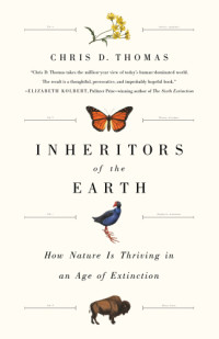Thomas, Chris D — Inheritors of the Earth: How Nature Is Thriving in an Age of Extinction