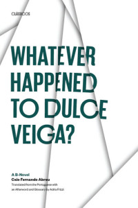 Caio Fernando Abreu — Whatever Happened to Dulce Veiga?: A B-Novel