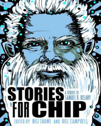 Shawl Nisi; Campbell Bill (editor) — Stories for Chip: A Tribute to Samuel R Delany