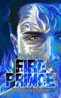 H. Danielle Crabtree — Fire Prince: Fire & Reign, Book 2