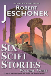 Robert Jeschonek — Six Scifi Stories Volume Three