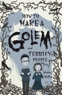 Alette Willis — How to Make a Golem (and Terrify People)