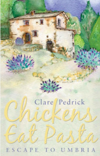 Clare Pedrick — Chickens Eat Pasta: Escape to Umbria (No Front Cover On Book)