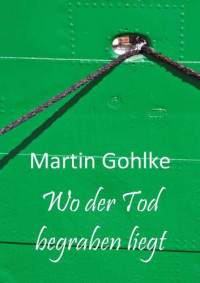 Gohlke Martin — Wo der Tod begraben liegt