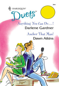 Darlene Gardner; Dawn Atkins — Anything You Can Do...! & Anchor That Man!