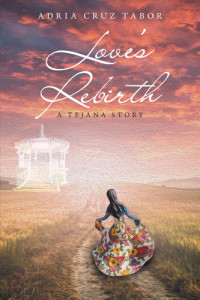 Adria Cruz Tabor — Love's Rebirth: A Tejana Story