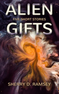 Sherry D. Ramsey — Alien Gifts: Five Short Stories