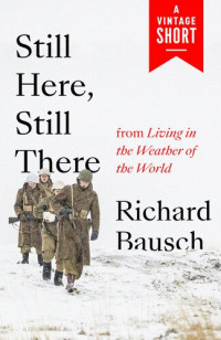 Richard Bausch — Still Here, Still There: From Living in the Weather of the World