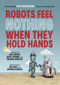Alec Sulkin; Artie Johann; Michael Desilets — Robots Feel Nothing When They Hold Hands