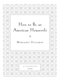 Dilloway Margaret — How to Be an American Housewife