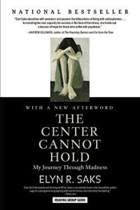 Saks, Elyn R — The Center Cannot Hold: My Journey Through Madness