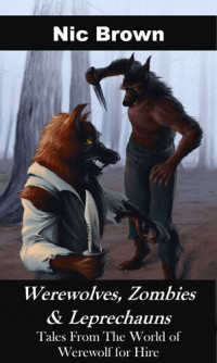 Nic Brown — Werewolves, Zombies & Leprechauns: Tales from the World of Werewolf for Hire