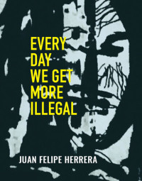 Juan Felipe Herrera — Every Day We Get More Illegal