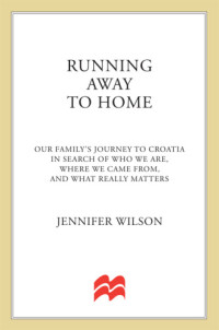 Wilson Jennifer — Running Away to Home: Our Family's Journey to Croatia in Search of Who We Are