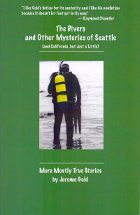 Gold Jerome — The Divers and Other Mysteries of Seattle (and California, but Just a Little): More Mostly True Stories