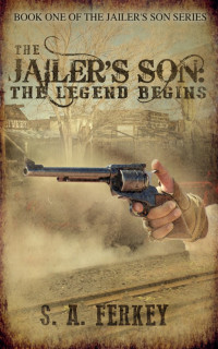Ferkey, S A — The Jailer's Son: The Legend Begins