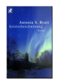 Byatt, Antonia S — Geisterbeschwörung