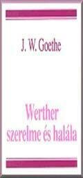 Johann Wolfgang Goethe — Werther szerelme és halála