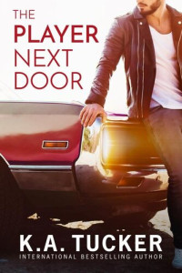 K.A. Tucker — The Player Next Door: A Novel