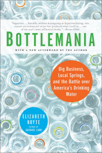 Royte Elizabeth — Bottlemania: Big Business, Local Springs, and the Battle over America's Drinking Water