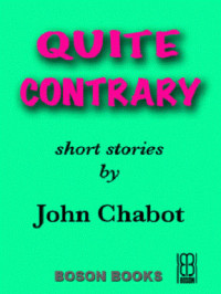 Chabot John — Quite Contrary: Stories