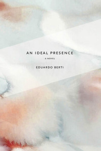 Eduardo Berti — An Ideal Presence