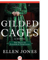 Jones Ellen — Gilded Cages: The Trials of Eleanor of Aquitaine