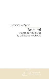 Pipon Dominique — Bats-toi , Histoires de vies après le génocide Rwandais