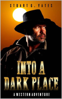 Stuart G. Yates — Into a Dark Place: A Western Adventure (A Sean Prentis Western Book 3)