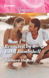 Barbara Hannay — Reunited by a Baby Bombshell