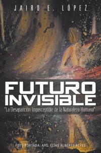 Jairo E. López — Futuro invisible: "La Desaparición Imperceptible de la Naturaleza Humana"