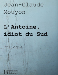 Mouyon, Jean-Claude — L'Antoine, idiot du Sud