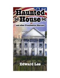 Lee Edward — Haunted House and other Presidential Horrors