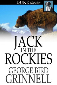 George Bird Grinnell — Jack in the Rockies: A Boy's Adventures with a Pack Train