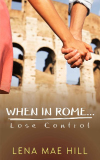 Hill Mae; Lena — When In Rome...Lose Control: Cynthia's Story
